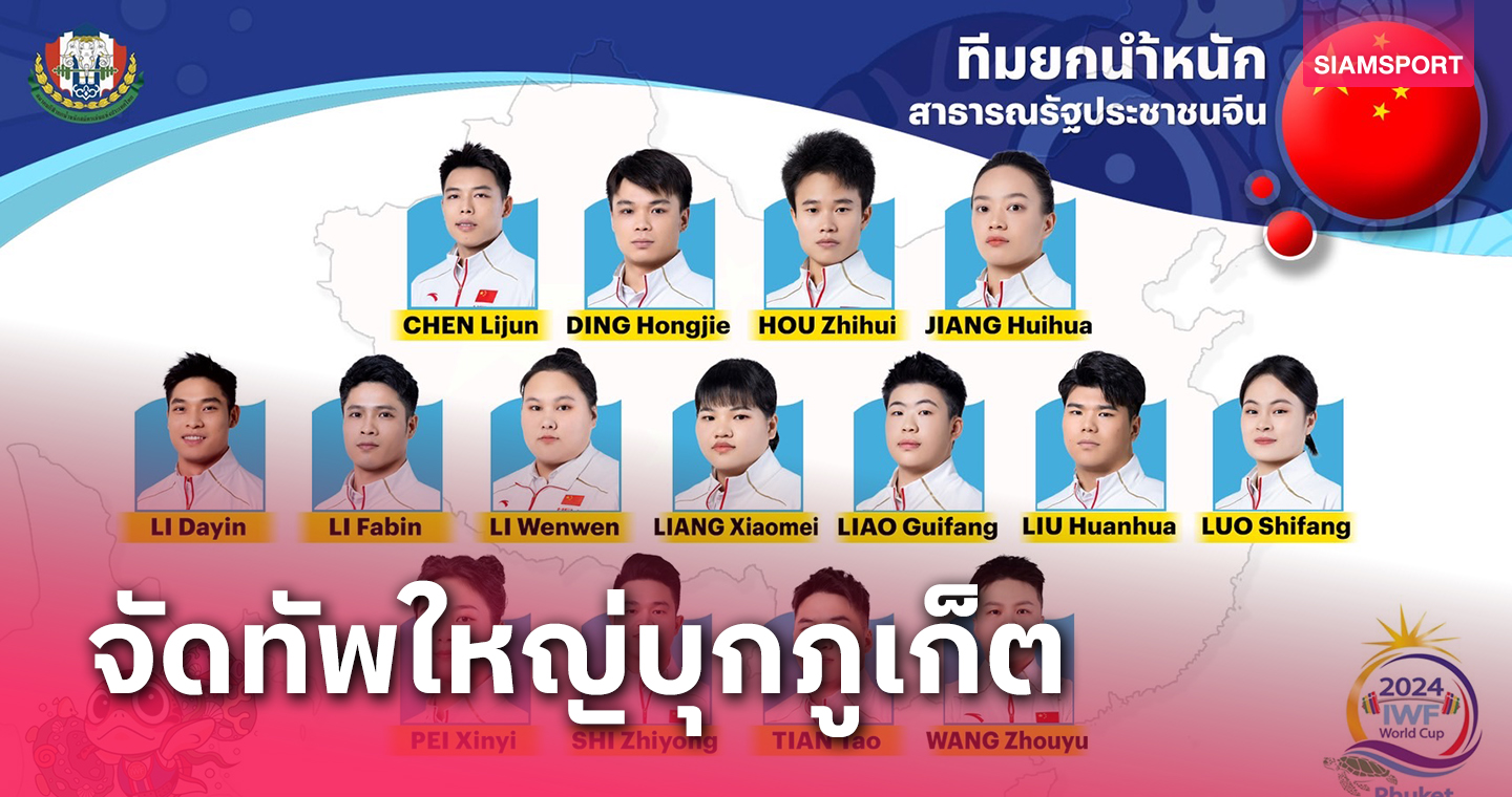 จีนจัดหนักส่ง 6 ฮีโร่เหรียญทองโอลิมปิกสู้ยกน้ำหนักเวิลด์คัพที่ภูเก็ต 