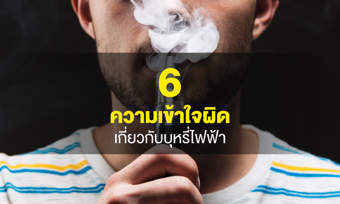 6 ความเข้าใจผิดเรื่องบุหรี่ไฟฟ้า