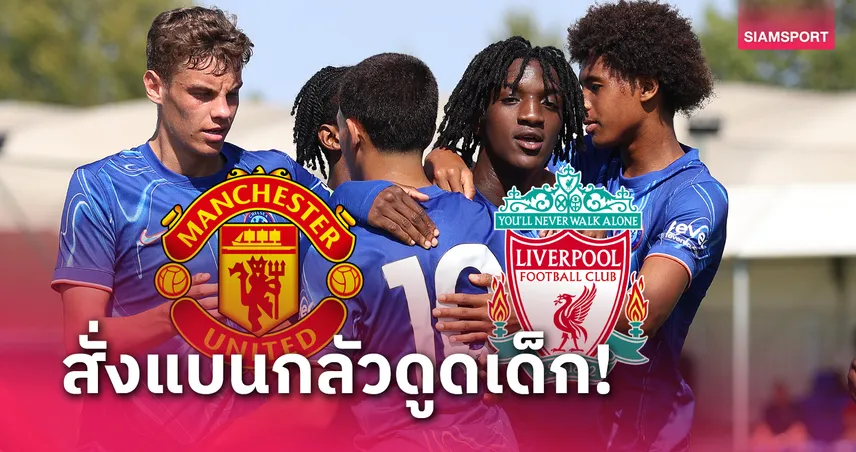 สล็อต1212 กันโดนดูดอีก! แฉ เชลซี ห้ามแมวมอง ลิเวอร์พูล-แมนยู ชมเกมอะคาเดมี่ทีม