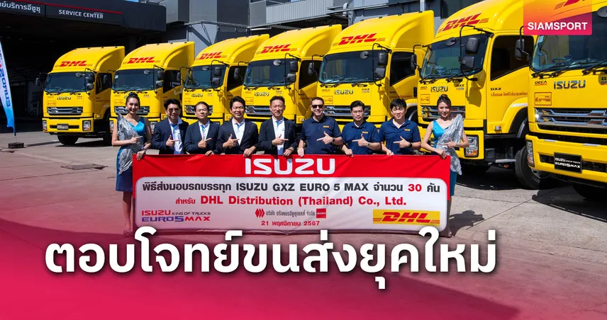 อีซูซุ ส่งมอบรถบรรทุกรุ่นใหม่ GXZ ให้ DHL ตอบโจทย์ธุรกิจขนส่งยุคใหม่