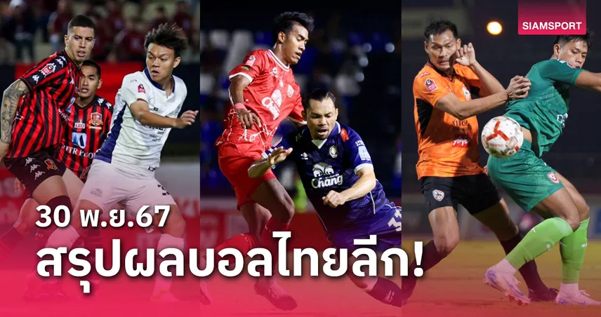 สรุปผลบอลไทยลีก ตารางคะแนน วันเสาร์ที่ 30 พ.ย.67