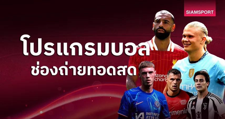 บอลวันนี้ โปรแกรมบอล ตารางบอลวันนี้ ฟอเรสต์ พบ ลิเวอร์พูล, แมนซิตี้, เชลซี มีเตะ ดูบอลสดช่องทางไหน?