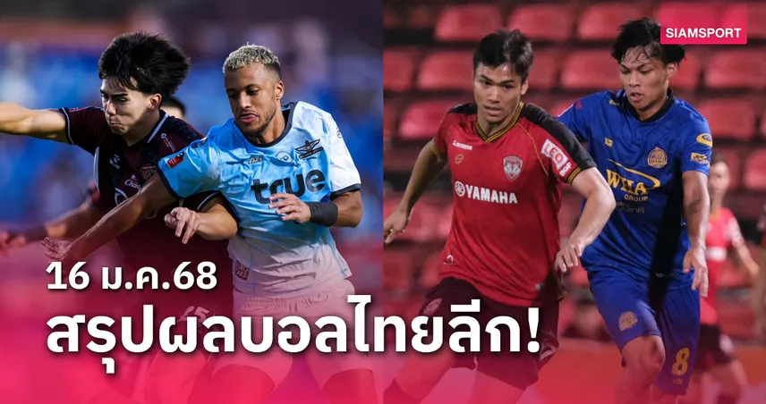 สรุปผลบอลไทยลีก ตารางคะแนน วันพฤหัสบดีที่ 16 ม.ค.68