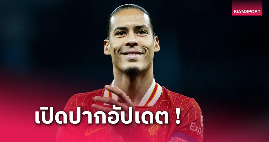 ต่อสัญญากี่โมง ? เฟอร์จิล ฟาน ไดค์ อัปเดตสถานการณ์ล่าสุด