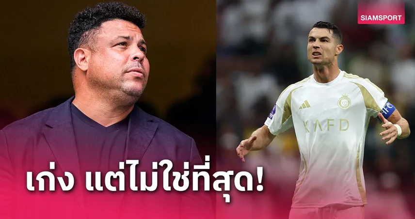 เก่งแต่ไม่ถึงขั้นนั้น!โรนัลโด้ R9 ไม่มอง CR7 แข้งโหดสุดตลอดกาล