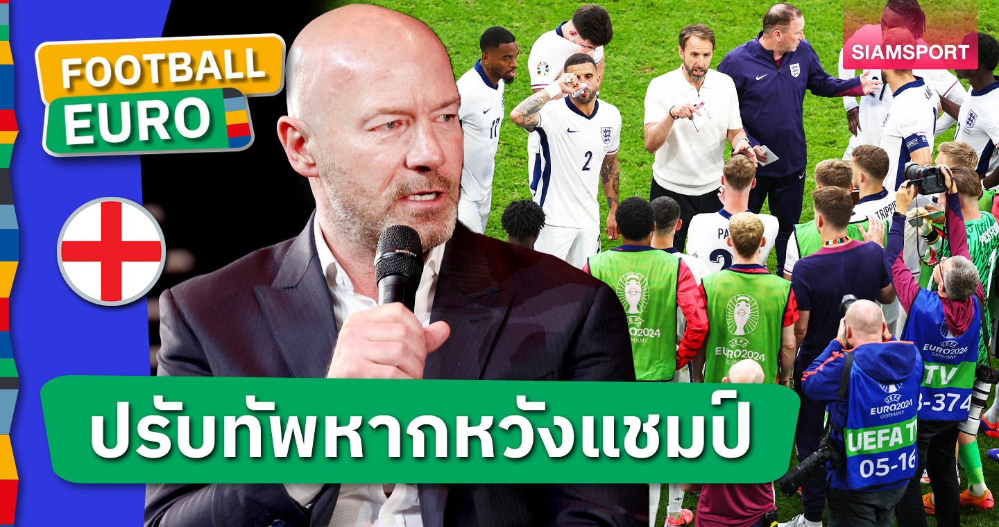 ปรับเปลี่ยนเพื่อสิ่งที่ดีกว่า ! อลัน เชียเรอร์ เลือก 11 ตัวจริง อังกฤษ พบ สวิส รอบ 8 ทีม ศึกยูโร 2024 