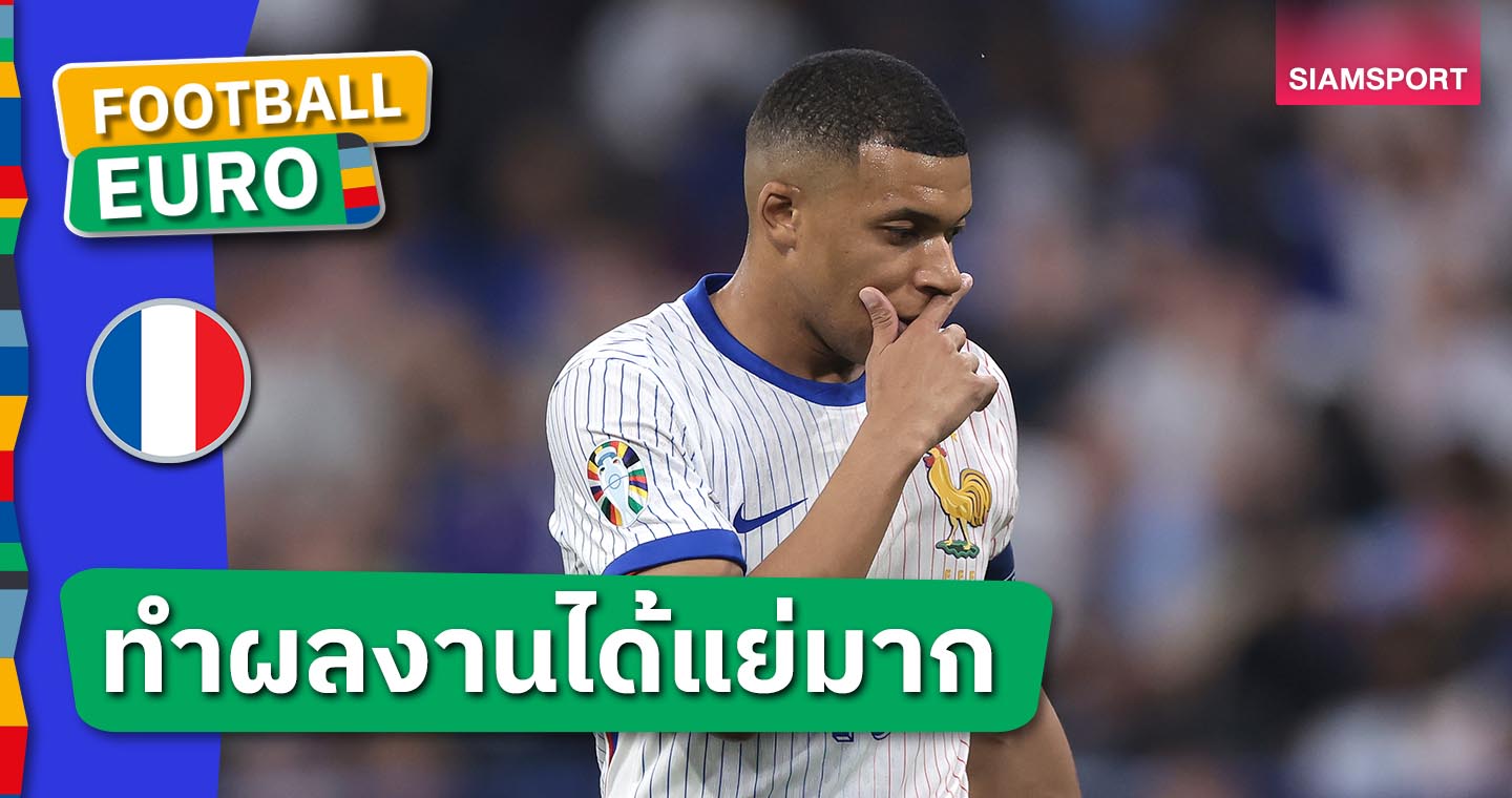 ไม่แก้ตัว!คีลิยัน เอ็มบัปเป้ รับฟอร์มตัวเองสุดห่วยใน ยูโร 2024