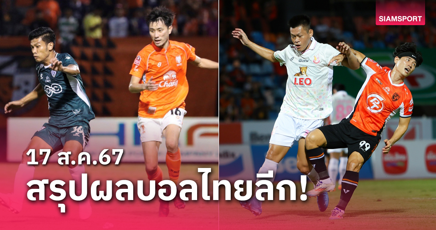 สรุปผลบอลไทยลีก ตารางคะแนน วันเสาร์ที่ 17 ส.ค.67