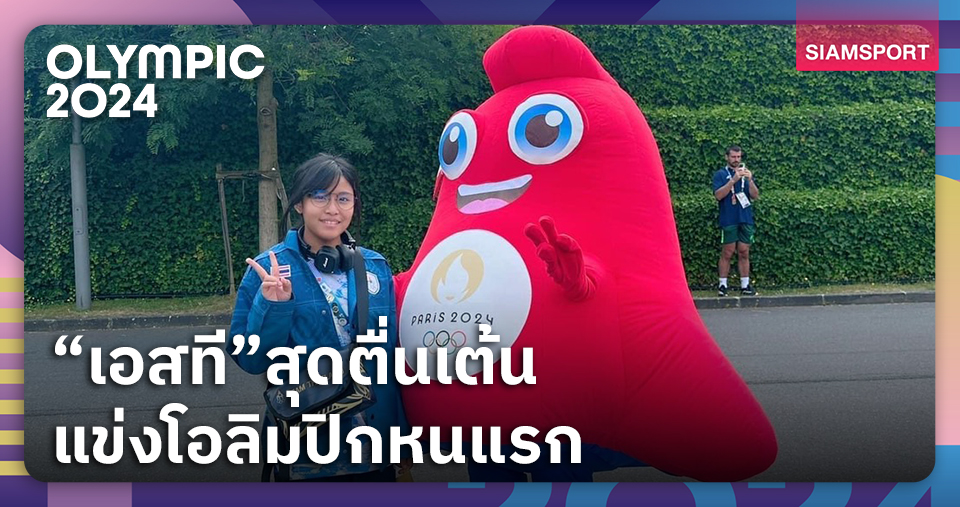 "เอสที" ตื่นเต้นลุยโอลิมปิกครั้งแรก ปลื้มถือธงชาติไทยเข้าพิธีเปิด